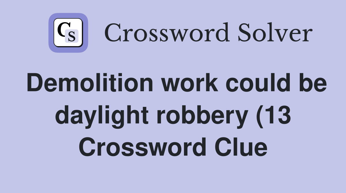 Demolition work could be daylight robbery (13) Crossword Clue Answers Demolition work could be daylight robbery (13) Crossword Clue Answers