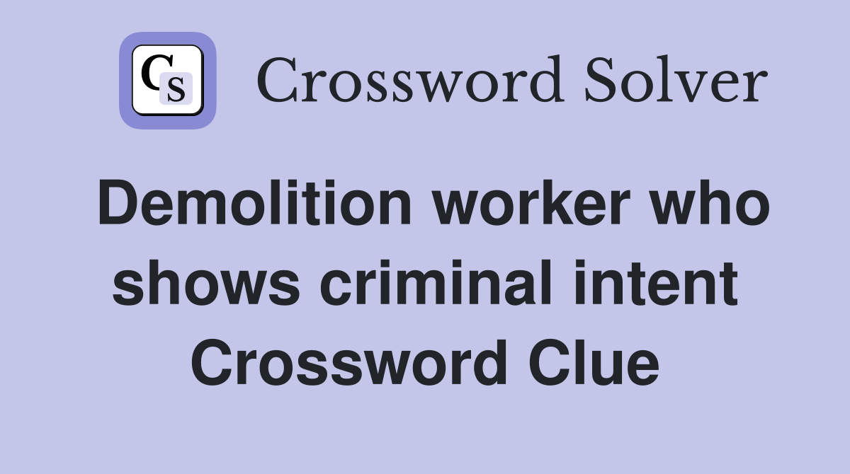 Demolition worker who shows criminal intent Crossword Clue