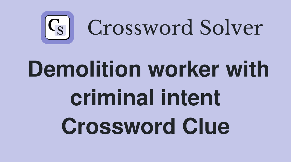 Demolition worker with criminal intent Crossword Clue