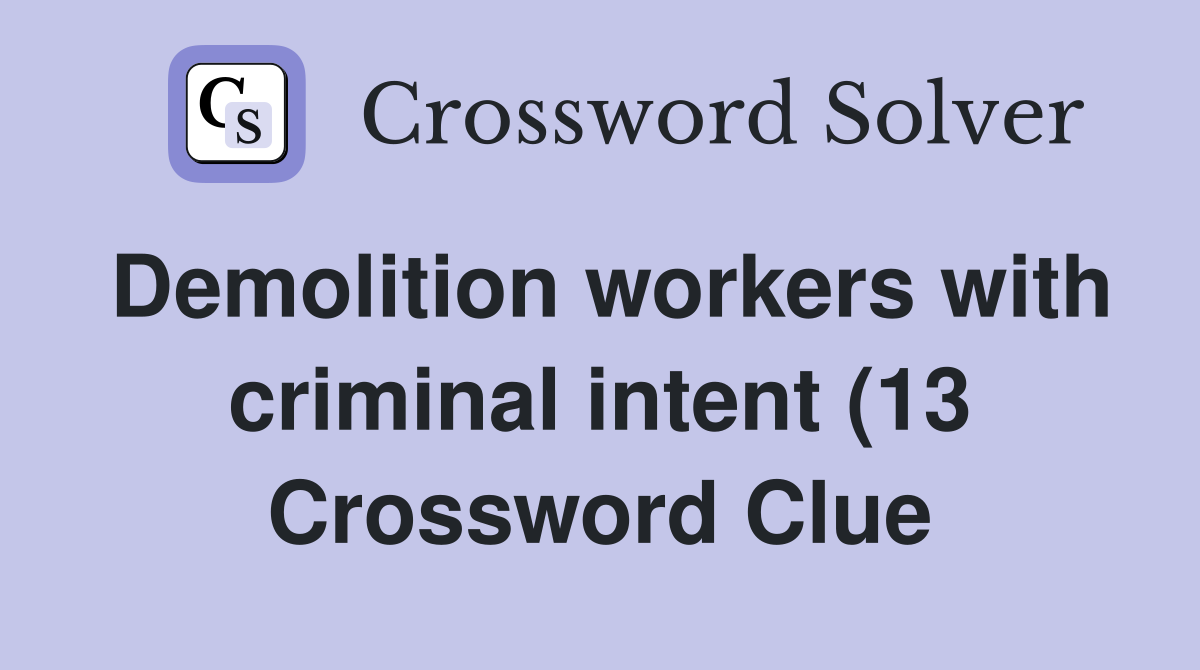 Demolition workers with criminal intent (13) Crossword Clue Answers Demolition workers with criminal intent (13) Crossword Clue Answers