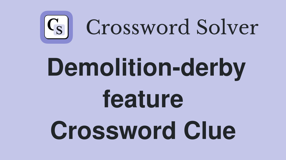 Demolition-derby feature Crossword Clue