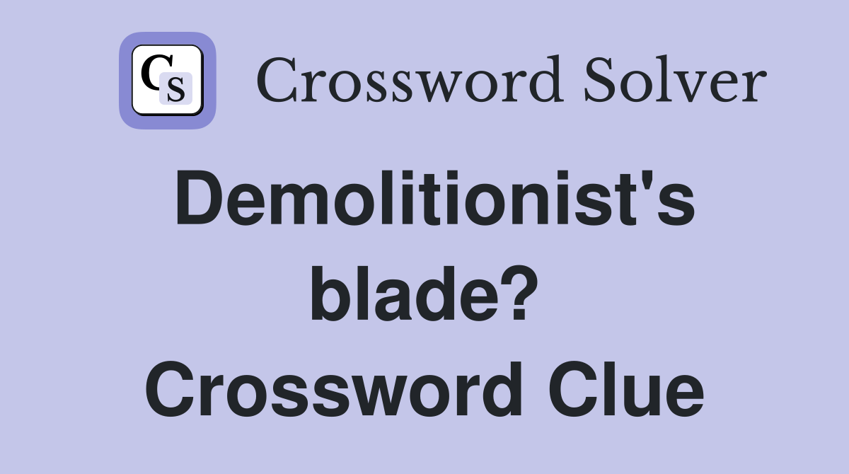 Demolitionist's blade? Crossword Clue