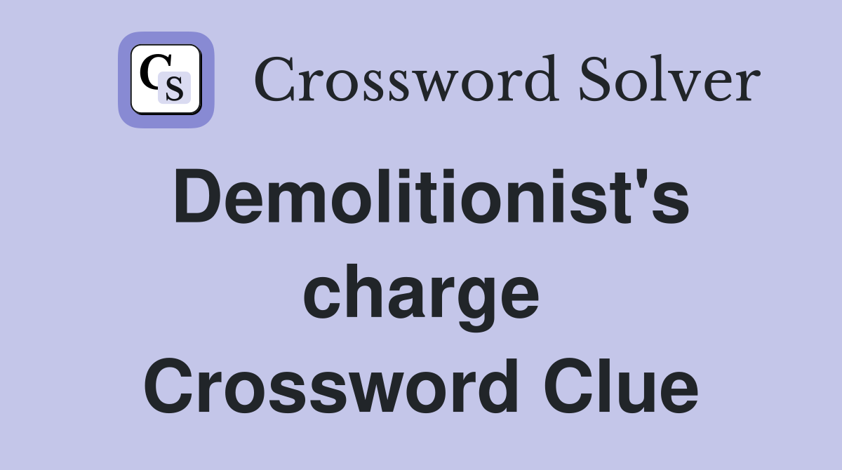 Demolitionist's charge Crossword Clue