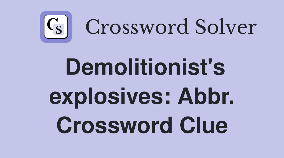 Demolitionist's explosives: Abbr. Crossword Clue