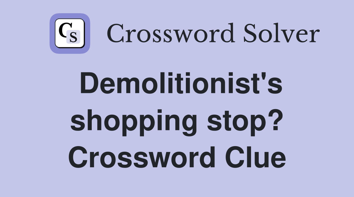 Demolitionist's shopping stop? Crossword Clue