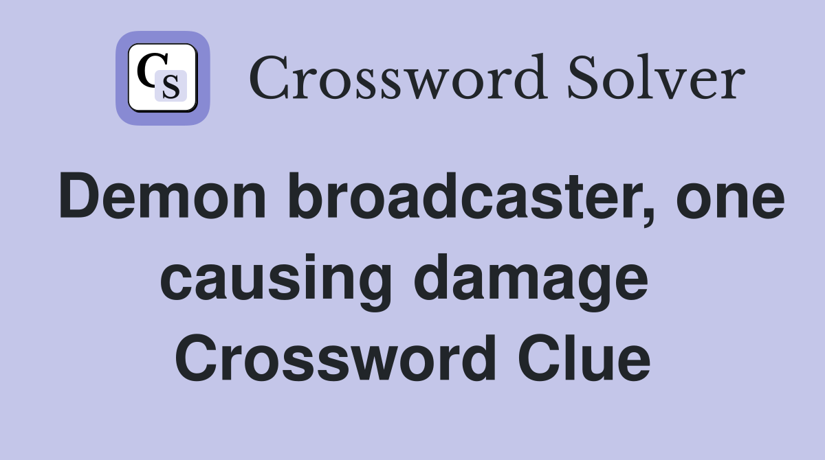 Demon broadcaster, one causing damage  Crossword Clue