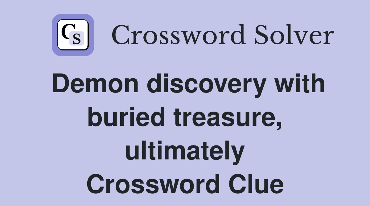 Demon discovery with buried treasure, ultimately Crossword Clue