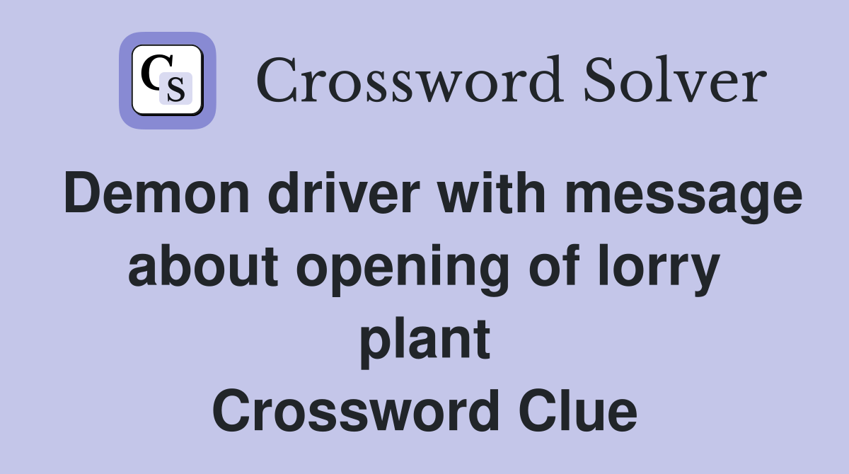 Demon driver with message about opening of lorry plant Crossword Clue