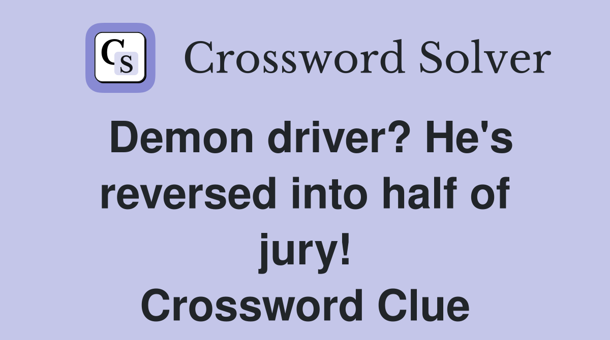 Demon driver? He's reversed into half of jury! Crossword Clue