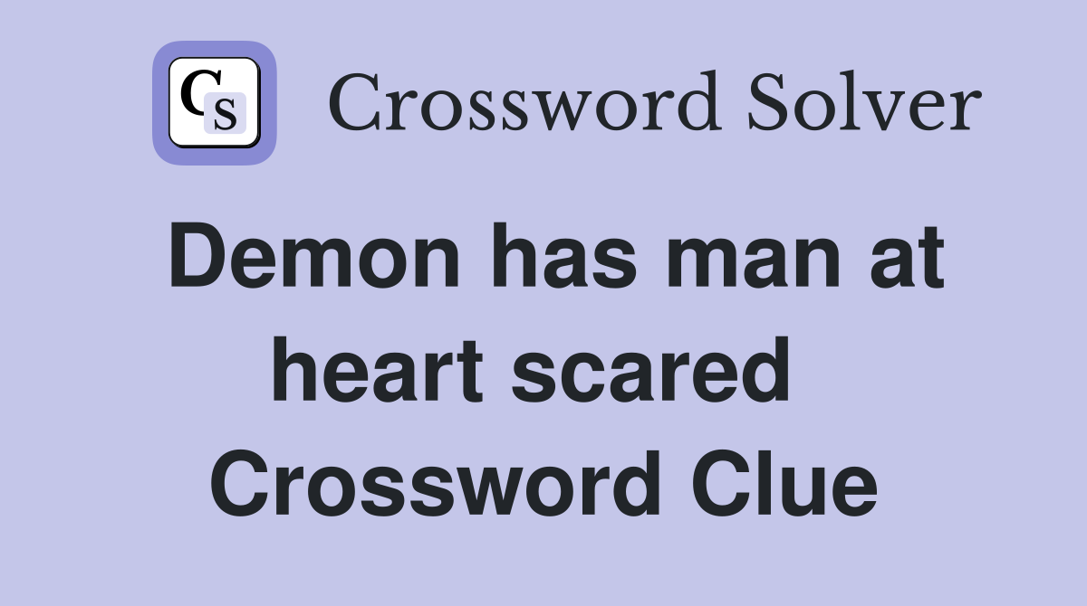 Demon has man at heart scared  Crossword Clue