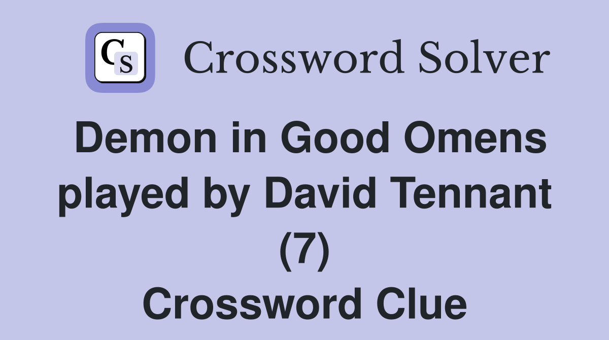 Demon in Good Omens played by David Tennant (7) Crossword Clue