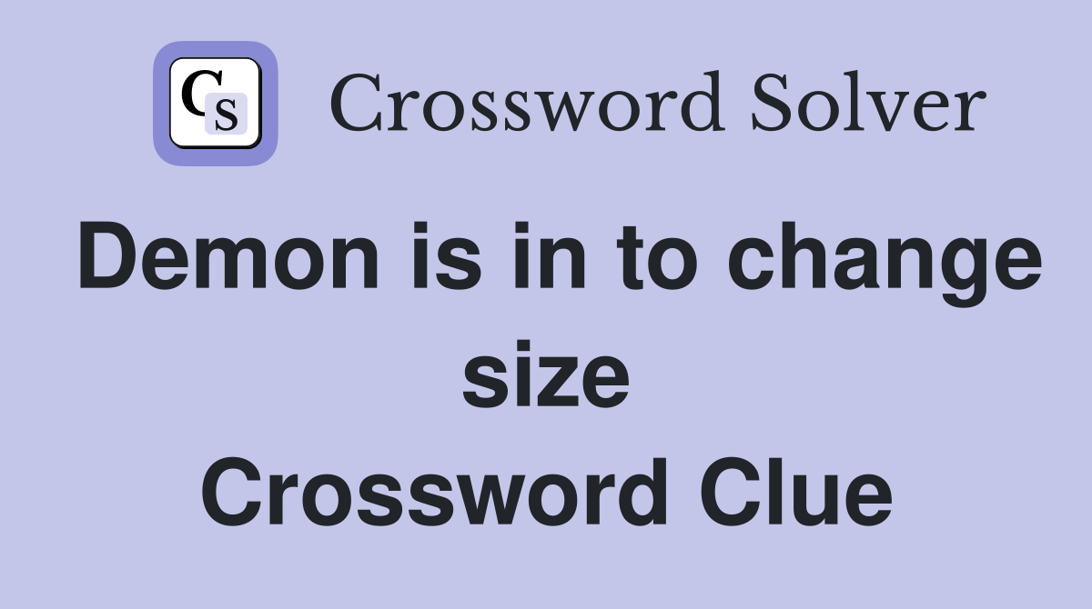 Demon is in to change size Crossword Clue
