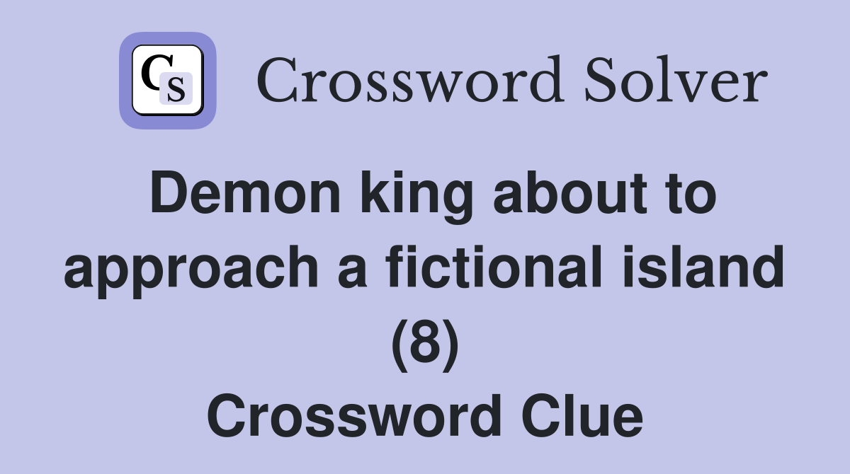 Demon king about to approach a fictional island (8) Crossword Clue