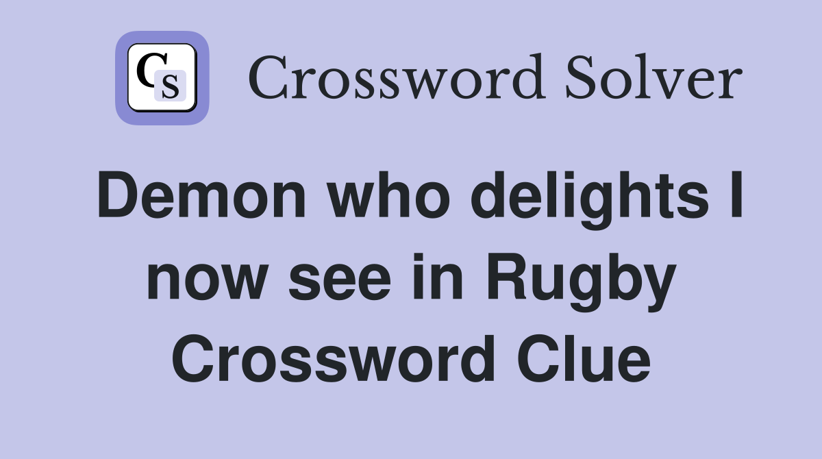 Demon who delights I now see in Rugby Crossword Clue