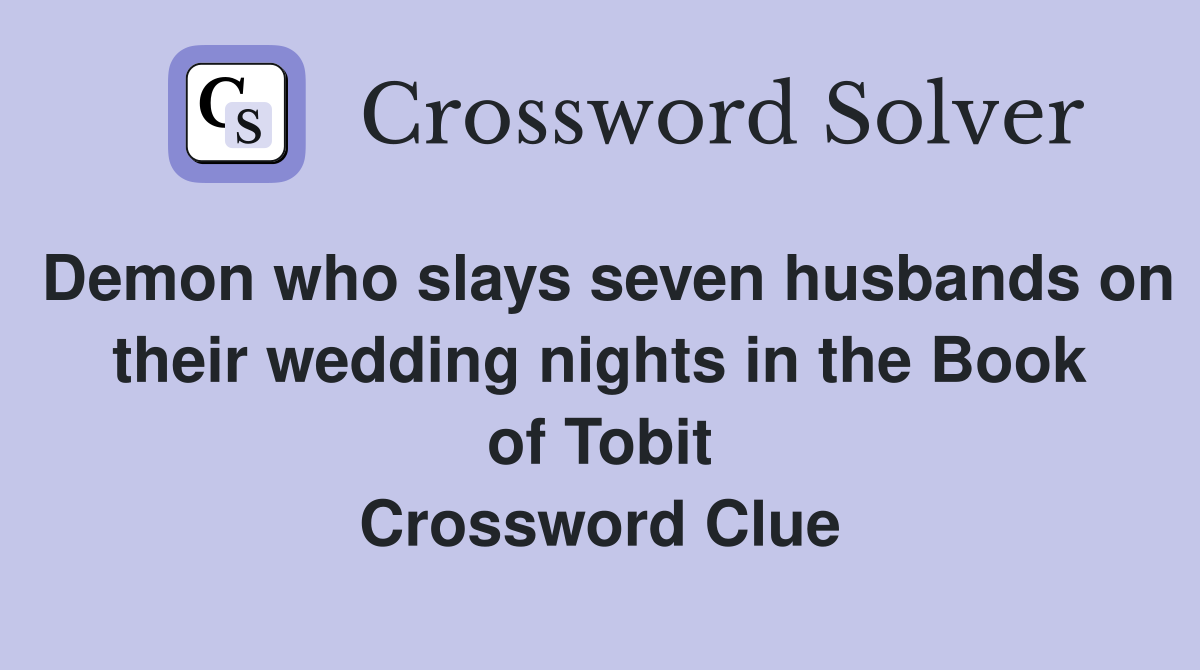 Demon who slays seven husbands on their wedding nights in the Book of Tobit Crossword Clue