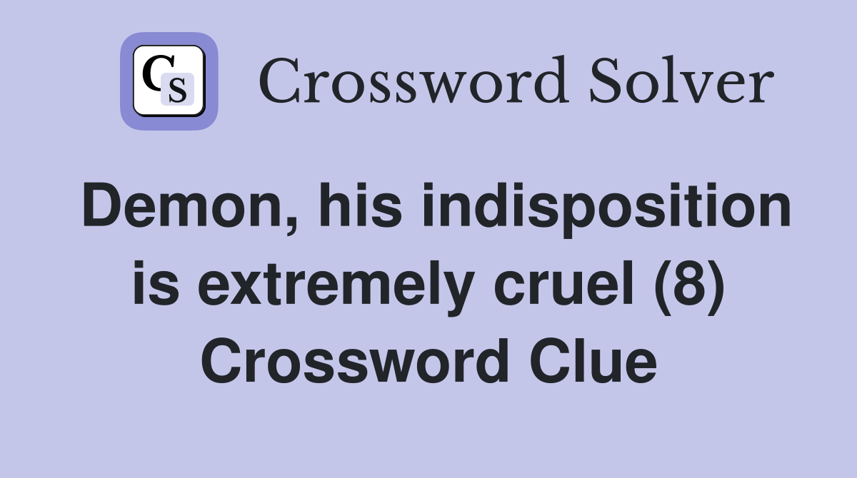 Demon, his indisposition is extremely cruel (8) Crossword Clue