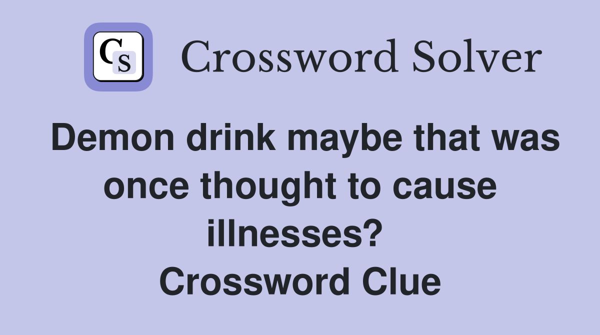 Demon drink maybe that was once thought to cause illnesses?  Crossword Clue