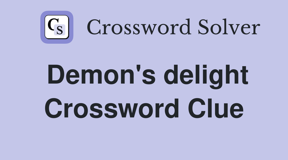 Demon's delight Crossword Clue