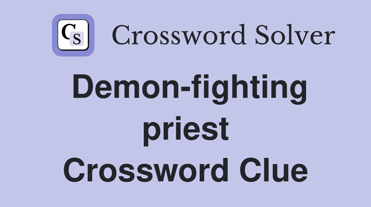 Demon-fighting priest Crossword Clue