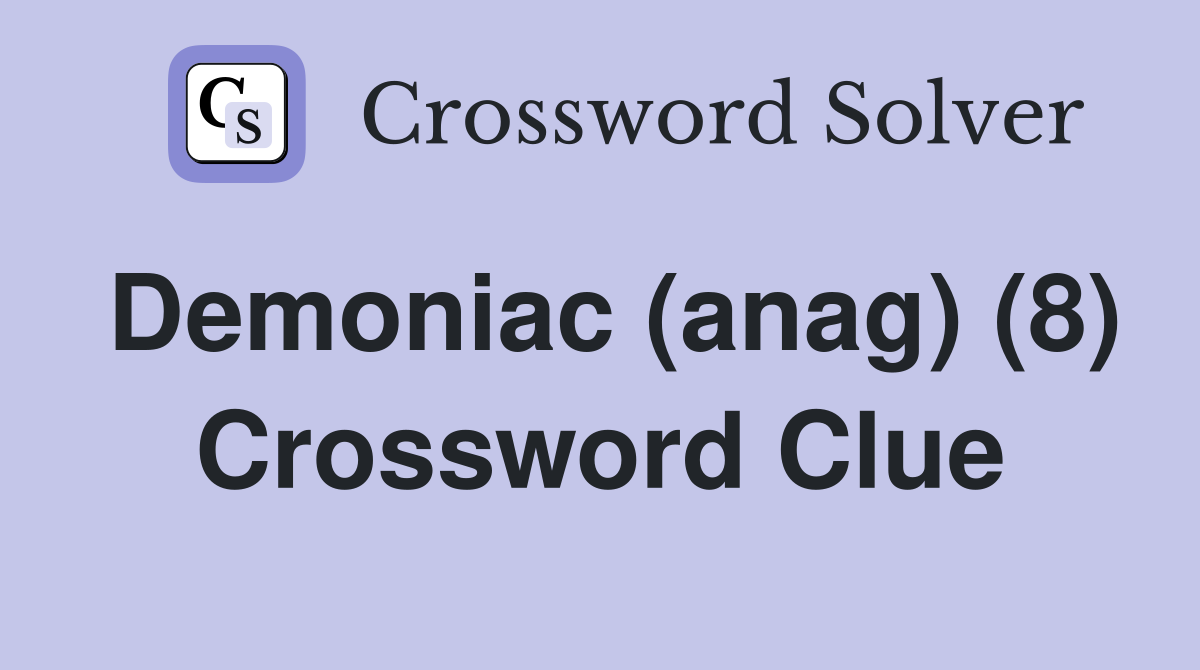 Demoniac (anag) (8) Crossword Clue