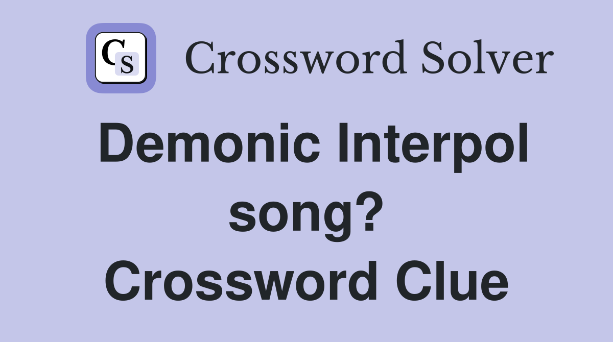 Demonic Interpol song? Crossword Clue