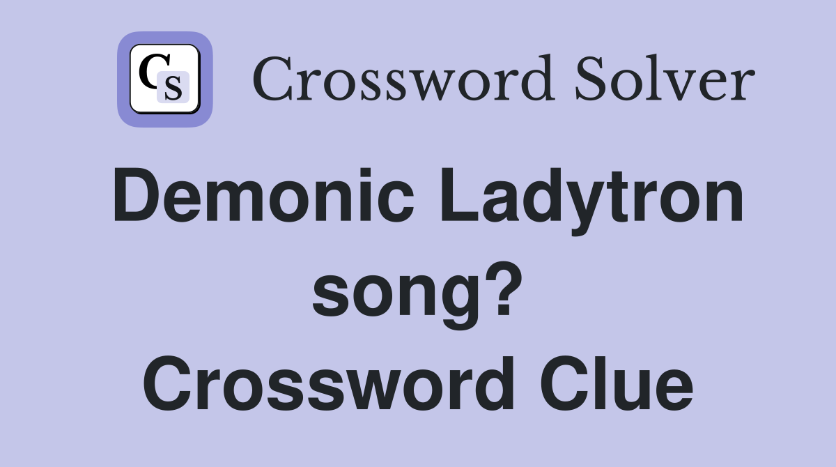 Demonic Ladytron song? Crossword Clue