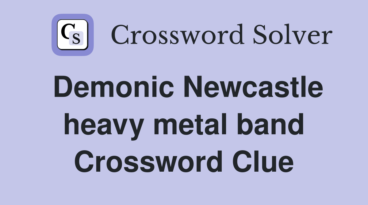 Demonic Newcastle heavy metal band Crossword Clue
