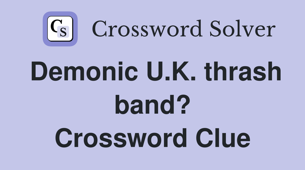 Demonic U.K. thrash band? Crossword Clue