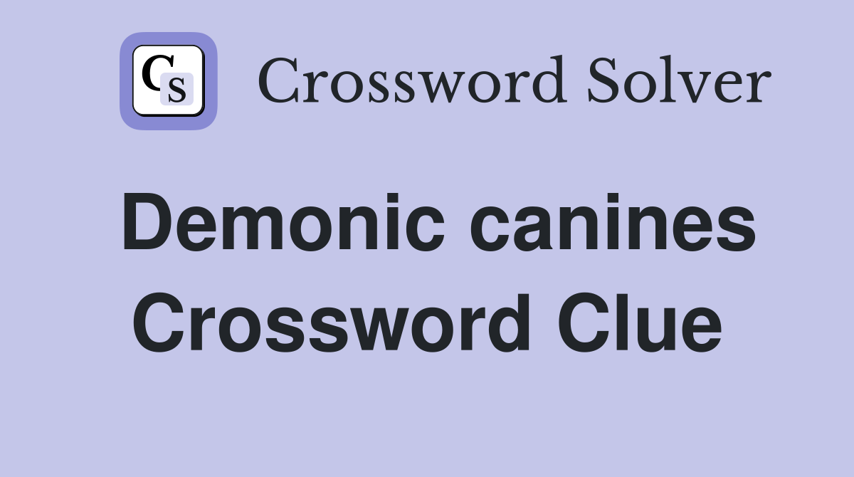 Demonic canines Crossword Clue