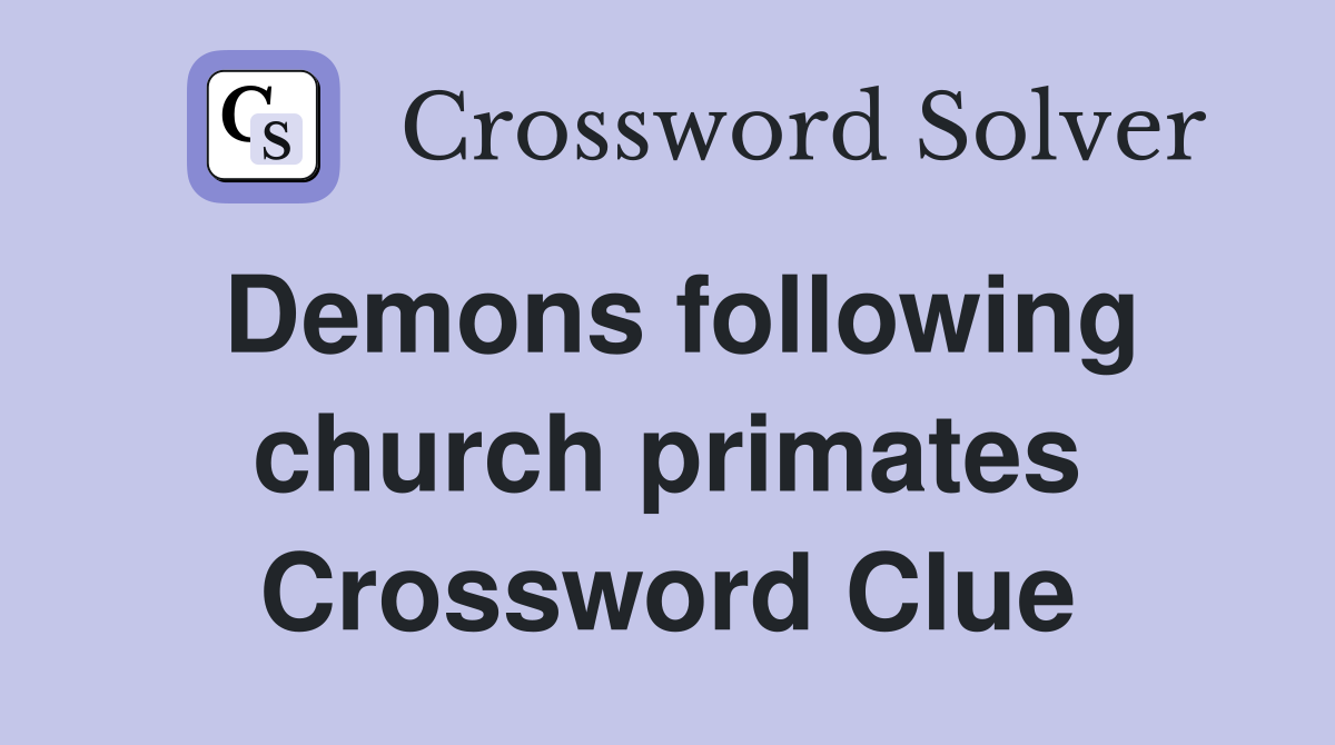 Demons following church primates Crossword Clue