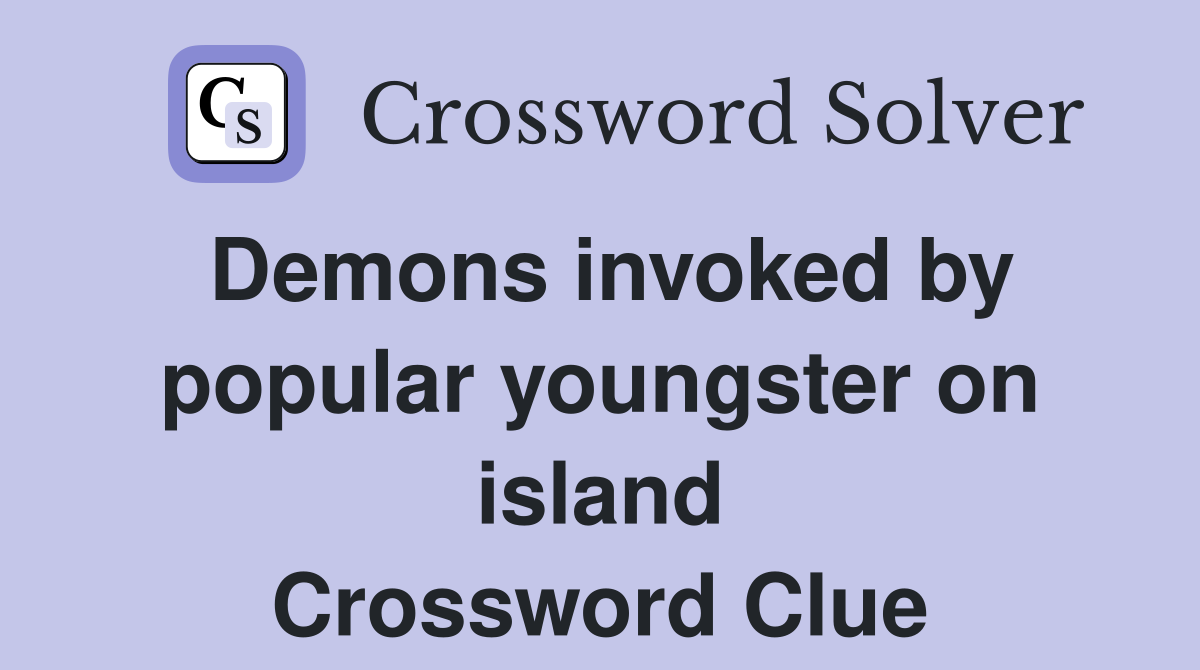 Demons invoked by popular youngster on island Crossword Clue