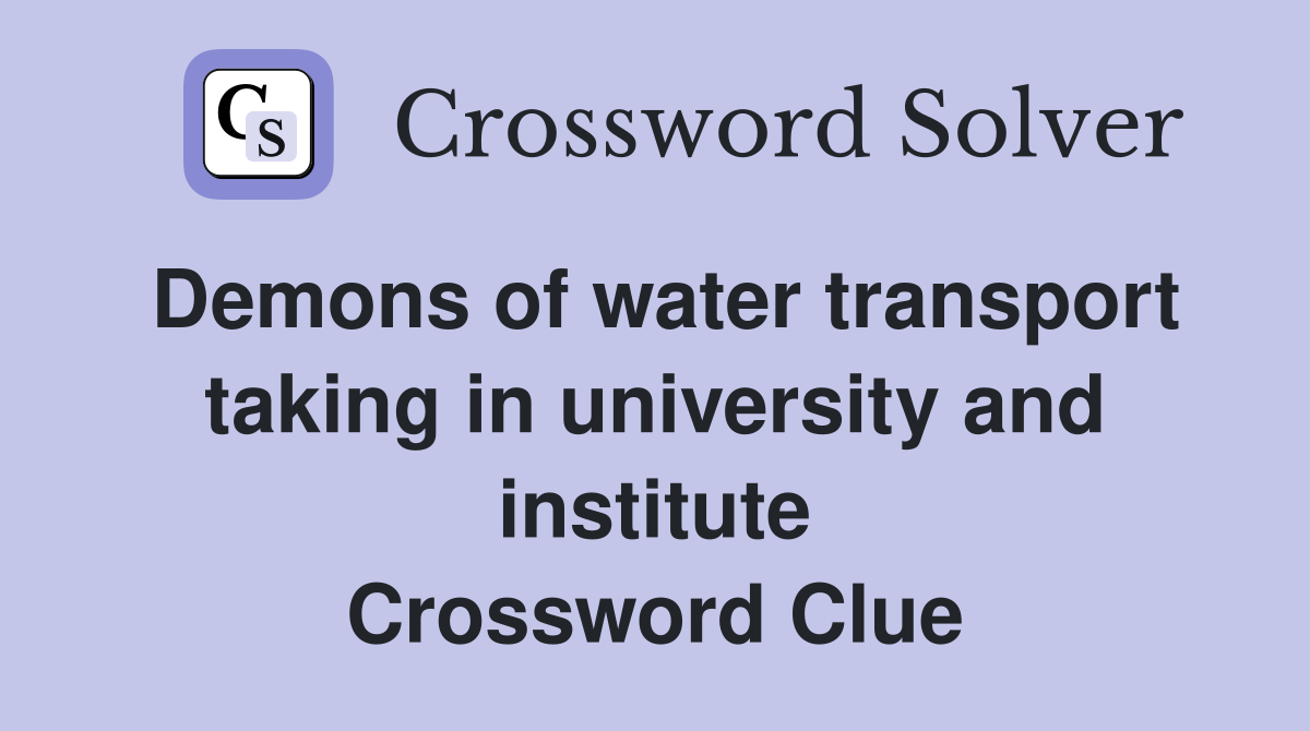 Demons of water transport taking in university and institute Crossword Clue