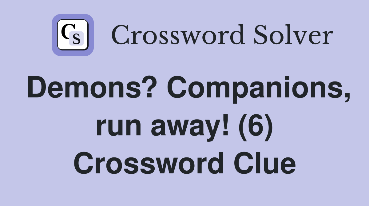 Demons? Companions, run away! (6) Crossword Clue