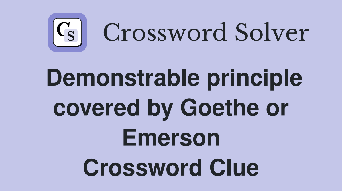 Demonstrable principle covered by Goethe or Emerson Crossword Clue