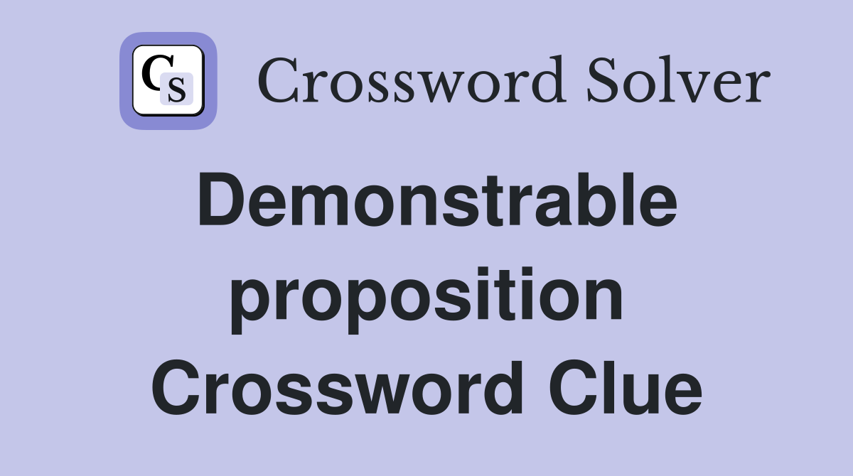 Demonstrable proposition Crossword Clue