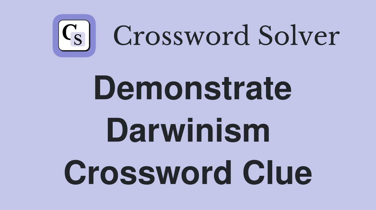Demonstrate Darwinism Crossword Clue