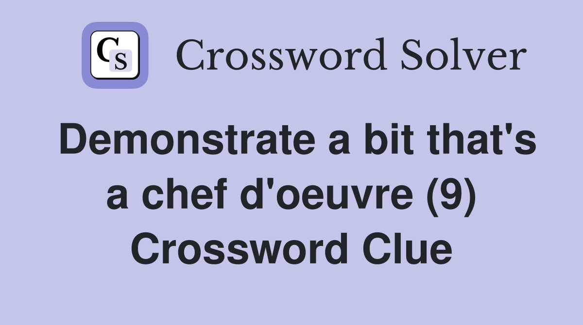 Demonstrate a bit that's a chef d'oeuvre (9) Crossword Clue