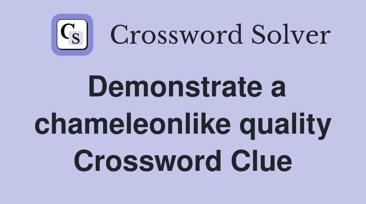 Demonstrate a chameleonlike quality Crossword Clue