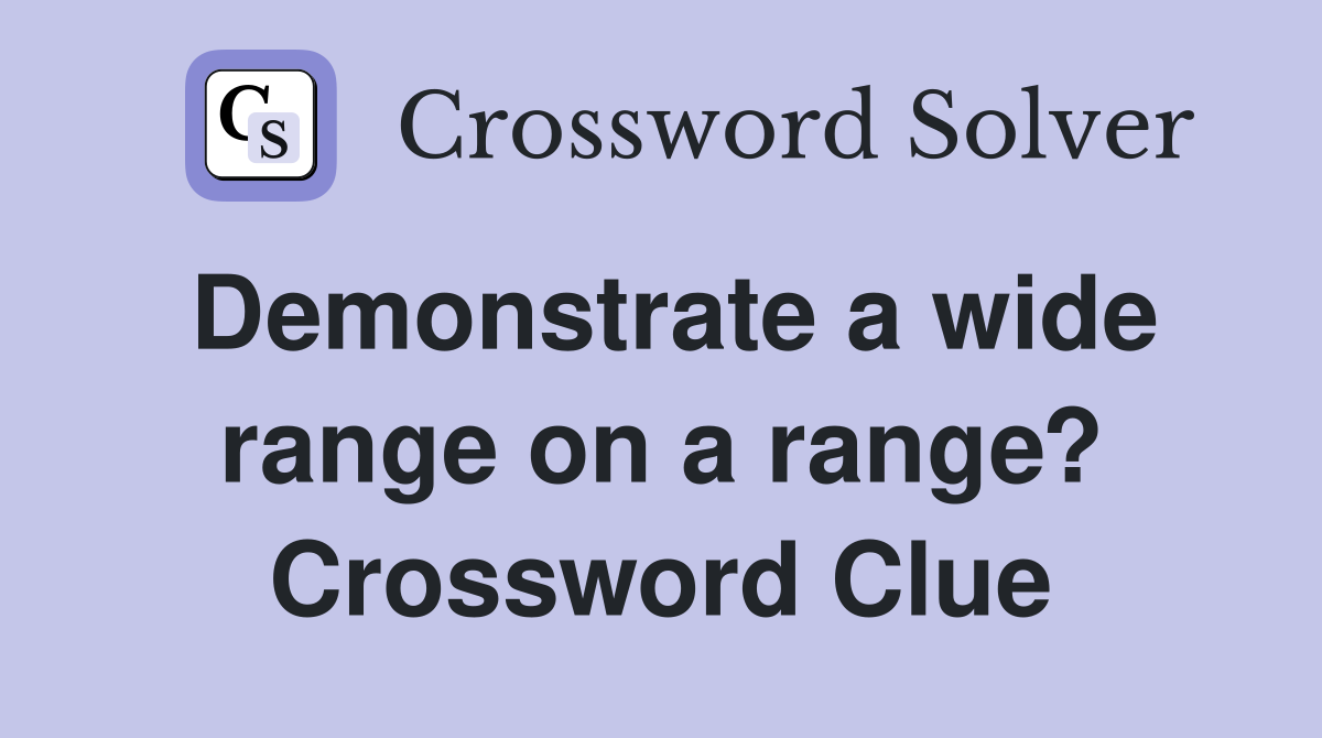 Demonstrate a wide range on a range? Crossword Clue