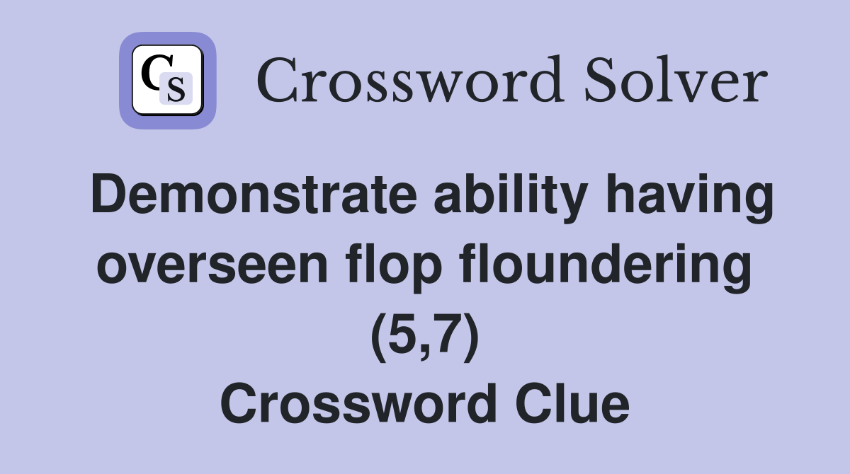 Demonstrate ability having overseen flop floundering (5,7) Crossword Clue