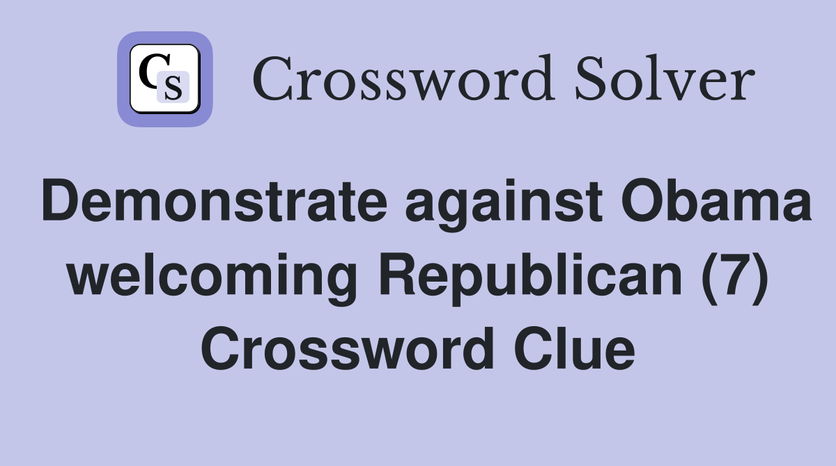 Demonstrate against Obama welcoming Republican (7) Crossword Clue