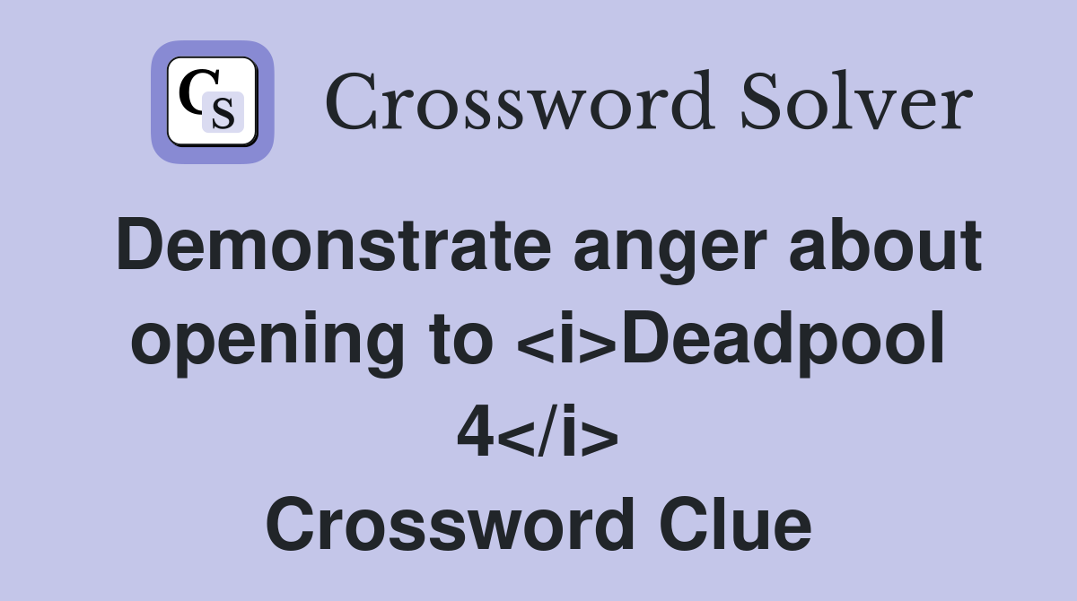 Demonstrate anger about opening to <i>Deadpool 4</i> Crossword Clue