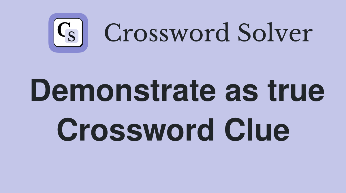 Demonstrate as true Crossword Clue