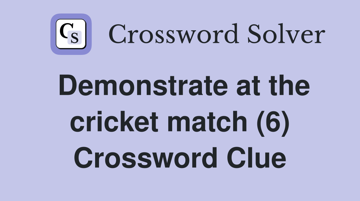 Demonstrate at the cricket match (6) Crossword Clue