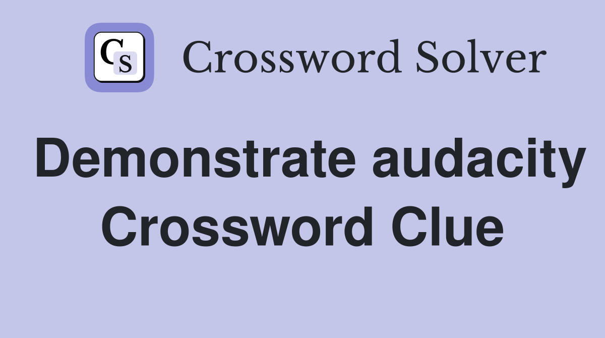 Demonstrate audacity Crossword Clue