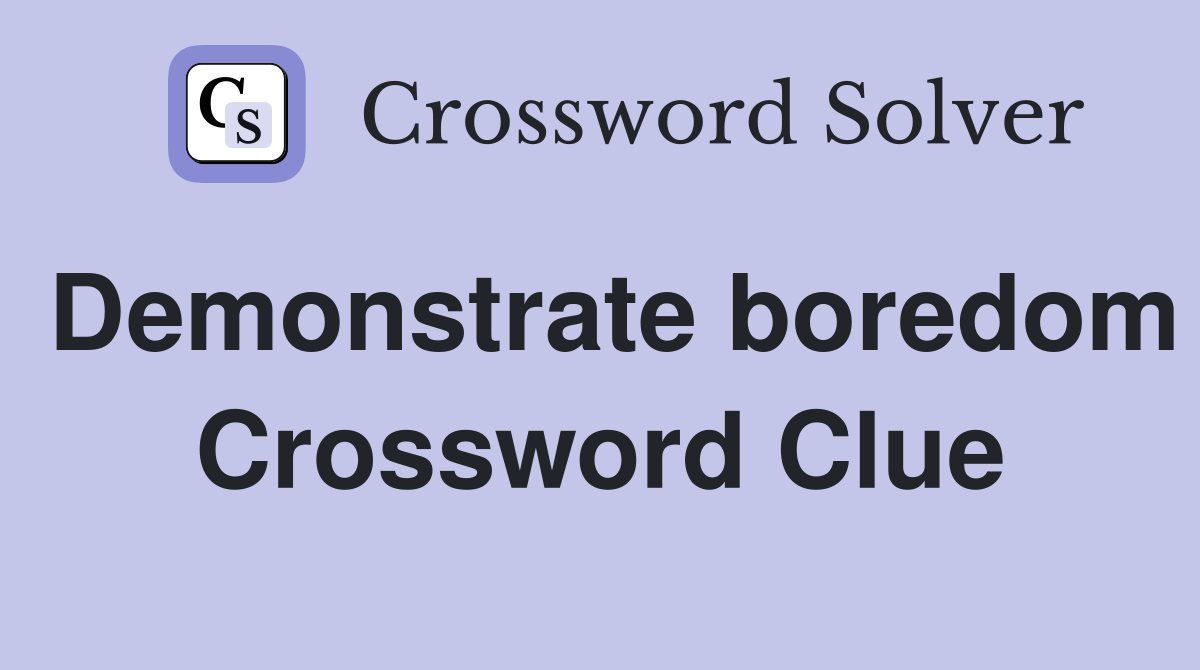 Demonstrate boredom Crossword Clue