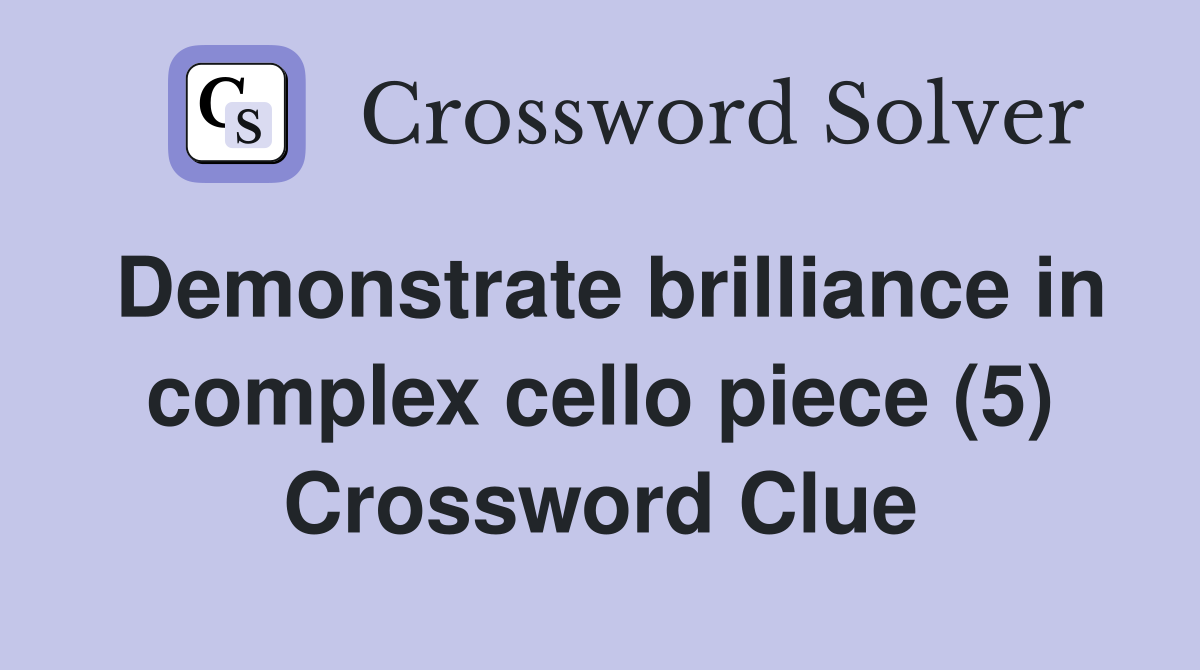 Demonstrate brilliance in complex cello piece (5) Crossword Clue