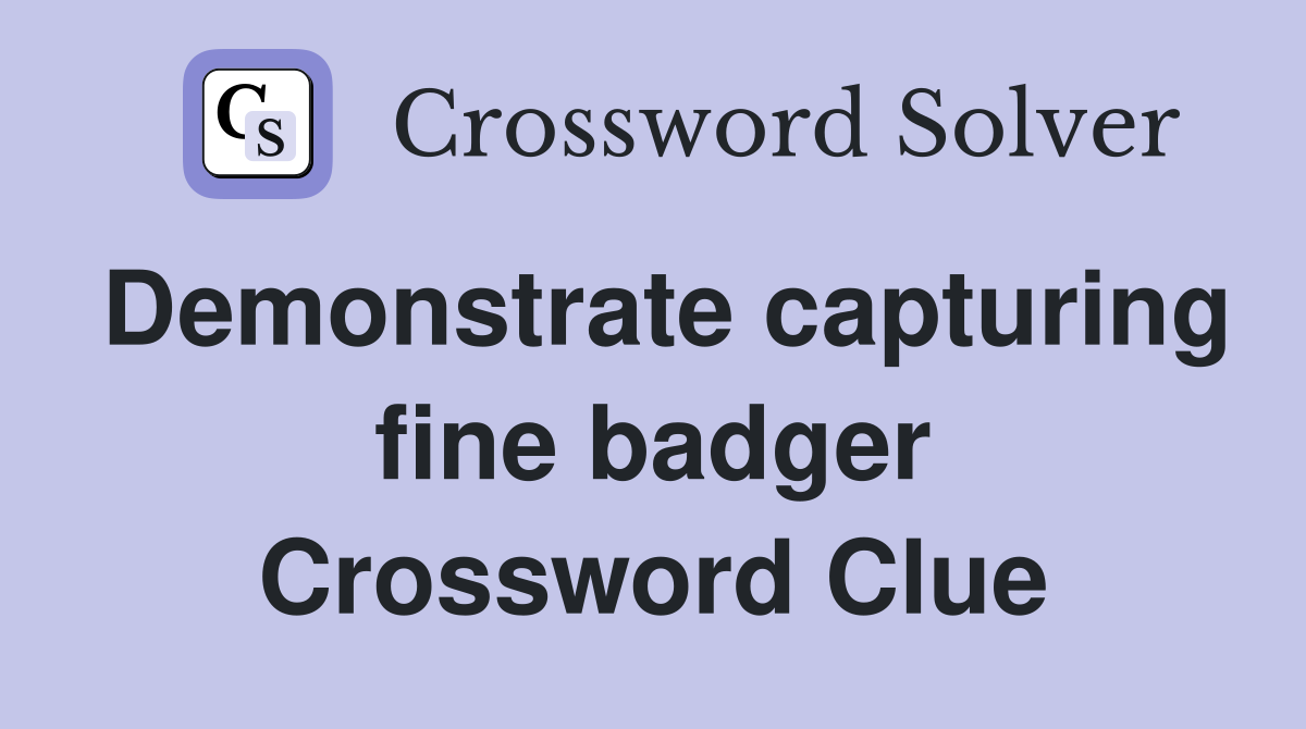 Demonstrate capturing fine badger Crossword Clue