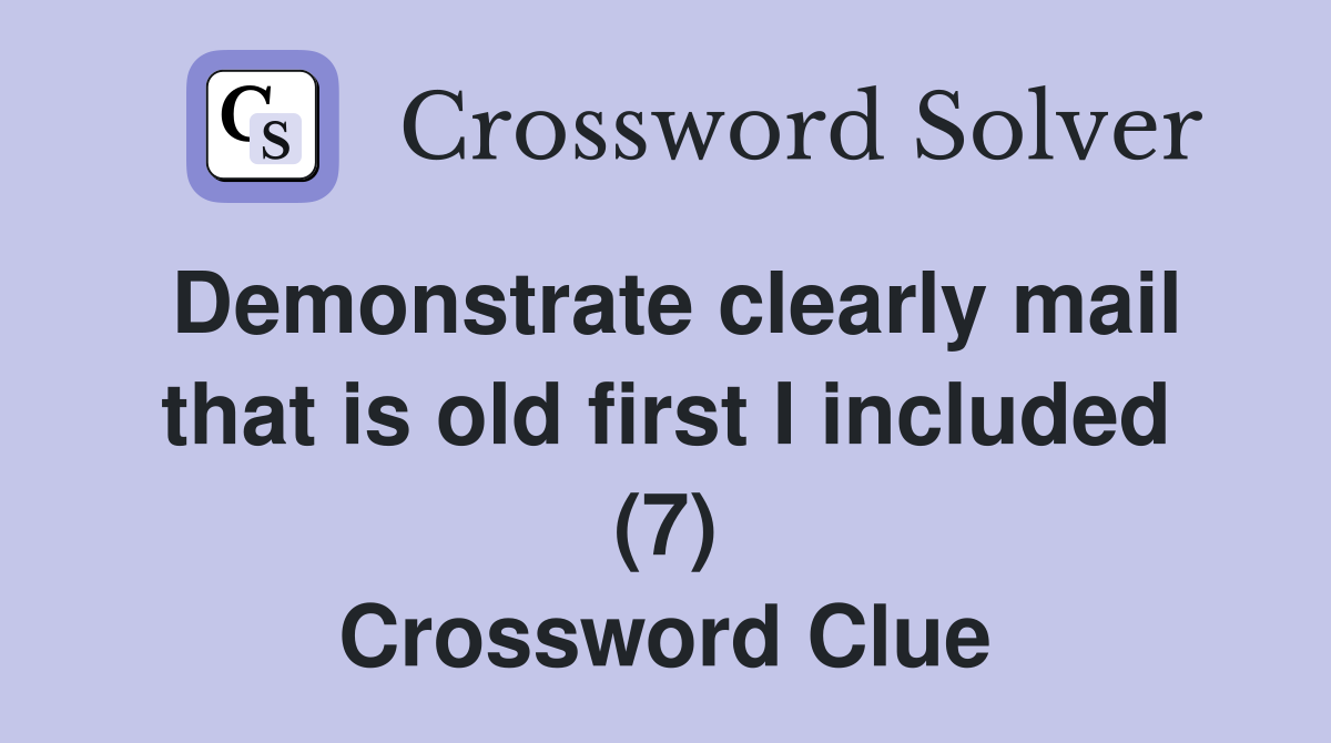 Demonstrate clearly mail that is old first I included (7) Crossword Clue