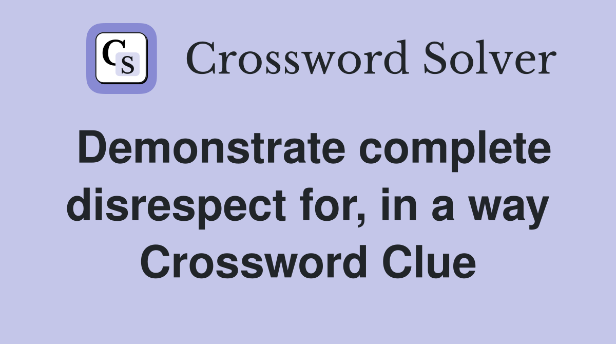 Demonstrate complete disrespect for, in a way Crossword Clue